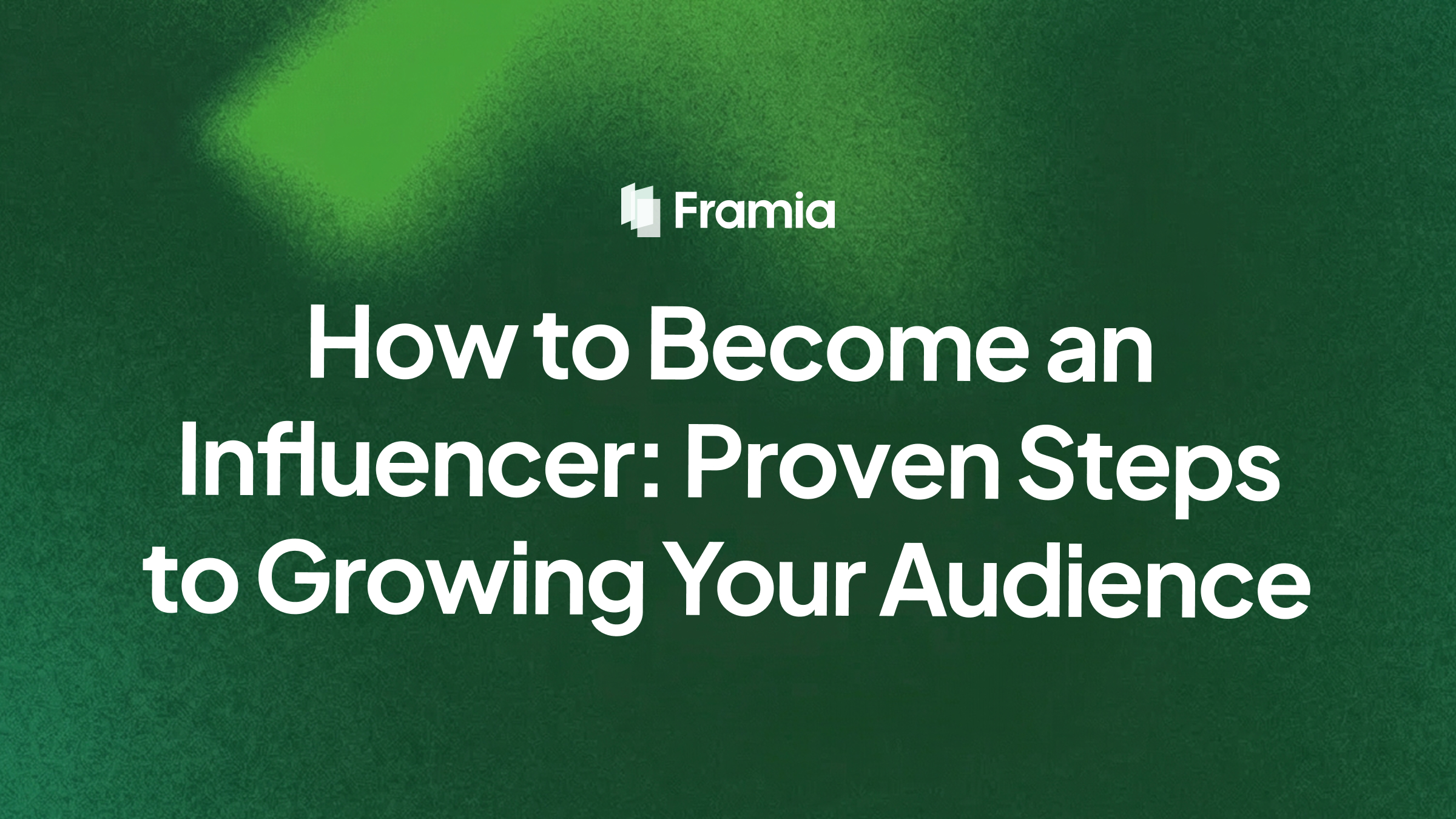 How to Become an Influencer: Proven Steps to Growing Your Audience